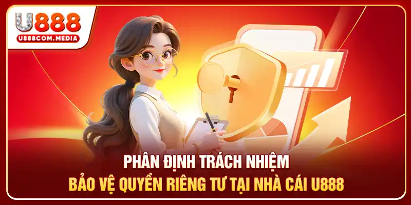 Phân định trách nhiệm bảo vệ quyền riêng tư tại nhà cái U888